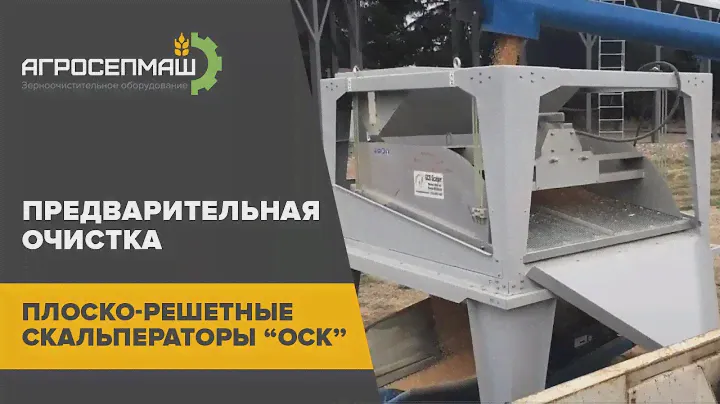 ПРЕДВАРИТЕЛЬНАЯ ОЧИСТКА. ПЛОСКО-РЕШЕТНЫЙ СКАЛЬПЕРАТОР “ОСК”