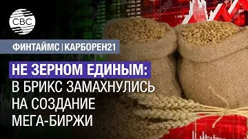 Не зерном единым: в БРИКС замахнулись на создание мега-биржи